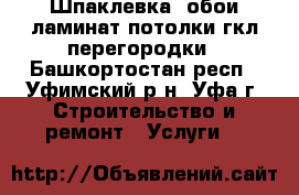 Шпаклевка  обои ламинат потолки гкл перегородки - Башкортостан респ., Уфимский р-н, Уфа г. Строительство и ремонт » Услуги   